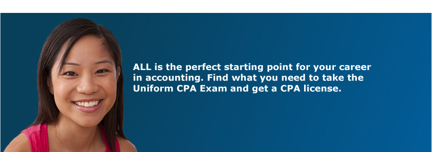 ALL is the perfect starting point for your career in accounting. Find what you need to take the Uniform CPA Exam and get a CPA license.